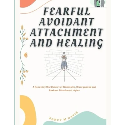 Abbildung von Fearful Avoidant Attachment and Healing: A Recovery Workbook for Dismissive, Disorganized Anxious Styles