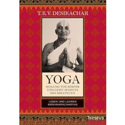 Abbildung von Yoga Heilung von Körper und Geist jenseits des Bekannten: Leben Lehren Krishnamacharyas