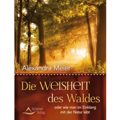 Abbildung von Die Weisheit des Waldes: oder wie man im Einklang mit der Natur lebt