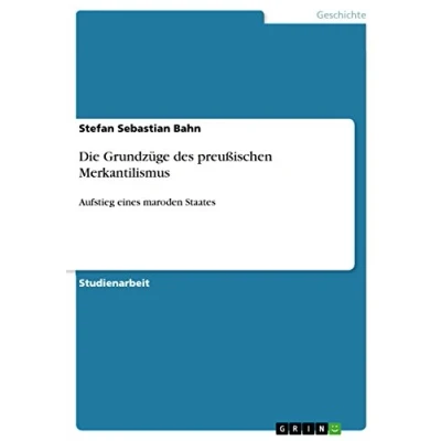 Abbildung von Die Grundzüge des preußischen Merkantilismus: Aufstieg eines maroden Staates