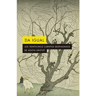 Abbildung von DA IGUAL: Los 25 cuentos despiadados de Agota Kristof (ALPHA DECAY, Band 142)