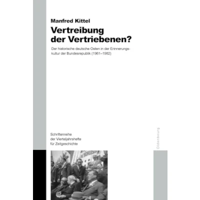 Abbildung von Vertreibung der Vertriebenen?: historische deutsche Osten in Erinnerungskultur Bundesrepublik (1961 1982) (Schriftenreihe Vierteljahrshefte für Zeitgeschichte Sondernummer)