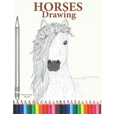 Abbildung von How to Draw Horses: Learn a beautiful Horses,The Step by Way Horses for adults and kids,boys girls of all ages.
