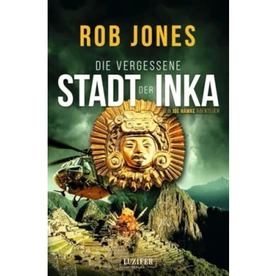 Abbildung von DIE VERGESSENE STADT DER INKA (Joe Hawke 8): Thriller, Abenteuer