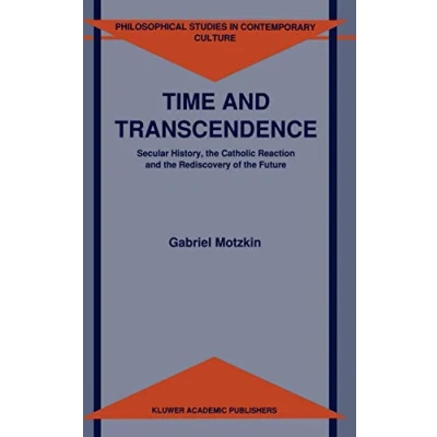 Abbildung von Time and Transcendence: Secular History, the Catholic Reaction Rediscovery of Future (Philosophical Studies in Contemporary Culture, Band 1)
