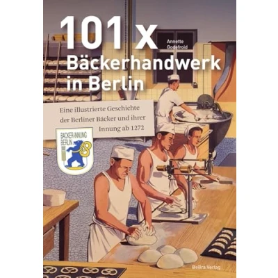 Abbildung von 101 x Bäckerhandwerk in Berlin: Eine illustrierte Geschichte der Berliner Bäcker und ihrer Innung ab 1272
