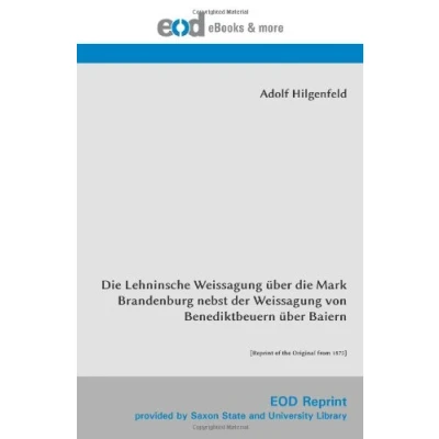 Abbildung von die Lehninsche Weissagung über Mark Brandenburg nebst der von Benediktbeuern Baiern: [Reprint of the Original from 1875]
