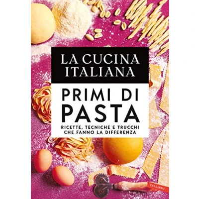 Abbildung von la cucina Italiana. Primi di pasta. Ricette, tecniche e trucchi che fanno differenza