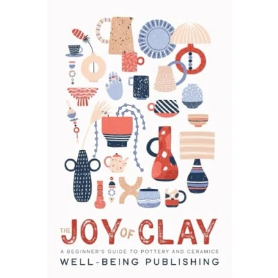Abbildung von The Joy of Clay: A Beginner&#039;s Guide to Pottery and Ceramics