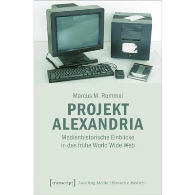 Abbildung von Projekt Alexandria: Medienhistorische Einblicke in das frühe World Wide Web (Locating Media/Situierte Medien)