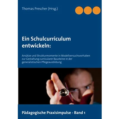 Abbildung von Ein Schulcurriculum entwickeln:: Ansätze und Strukturmomente in Modellversuchsvorhaben zur Gestaltung curricularer Bausteine der generalistischen ... (Pädagogische Praxisimpulse, Band 1)