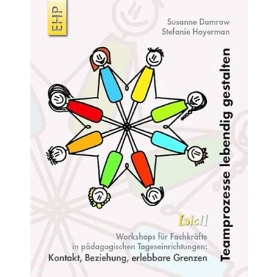 Abbildung von TEAMPROZESSE LEBENDIG GESTALTEN: Workshops für Fachkräfte in pädagogischen Tageseinrichtungen: Kontakt, Beziehung, erlebbare Grenze ([sic!] Soziale Innovation und Change)