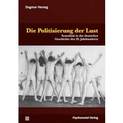 Abbildung von Die Politisierung der Lust: Sexualität in deutschen Geschichte des 20. Jahrhunderts (Beiträge zur Sexualforschung)