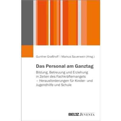 Abbildung von Das Personal am Ganztag: Bildung, Betreuung und Erziehung in Zeiten des Fachkräftemangels Herausforderungen für Kinder Jugendhilfe Schule