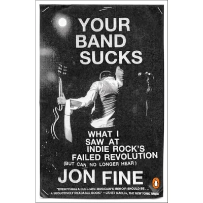 Abbildung von Your Band Sucks: What I Saw at Indie Rock&#039;s Failed Revolution (But Can No Longer Hear)