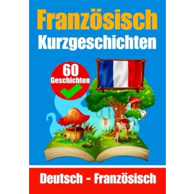 Abbildung von 60 Kurzgeschichten auf Französisch und Deutsch Nebeneinander Für Kinder geeignet: Lernen Sie die Sprache durch ... (Bücher zum Französischlernen)