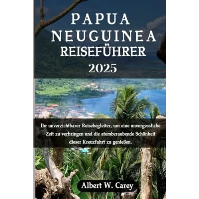 Abbildung von PAPUA NEUGUINEA REISEFÜHRER 2025: Ihr unverzichtbarer Reisebegleiter, um eine unvergessliche Zeit zu verbringen und die erstaunliche Schönheit dieses Ortes genießen.