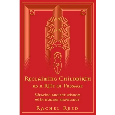 Abbildung von Reclaiming Childbirth as a Rite of Passage: Weaving ancient wisdom with modern knowledge