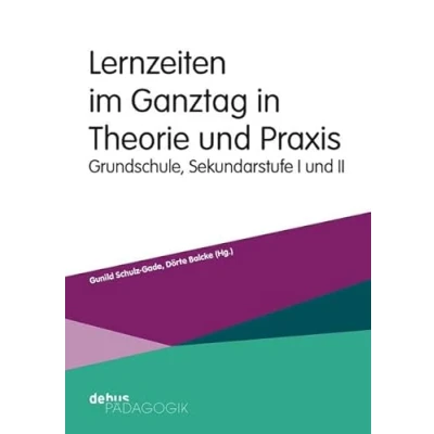 Abbildung von Lernzeiten im Ganztag in Theorie und Praxis: Grundschule, Sekundarstufe I II