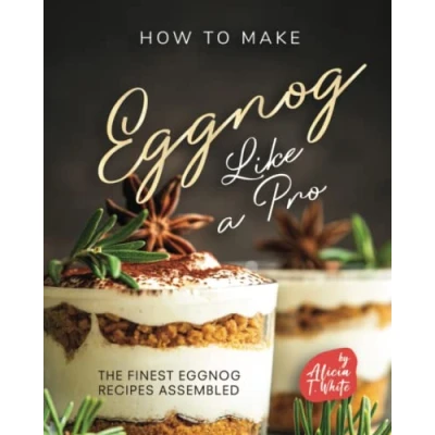 Abbildung von How to Make Eggnog Like A Pro: The Finest Recipes Assembled