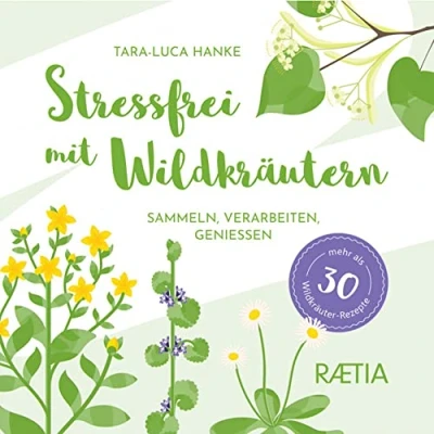 Abbildung von Stressfrei mit Wildkräutern: Sammeln, verarbeiten, genießen. Mehr als 30 Wildkräuter Rezepte