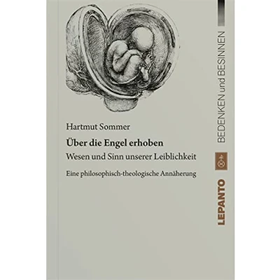 Abbildung von Über die Engel erhoben: Wesen und Sinn unserer Leiblichkeit. Eine philosophisch theologische Annäherung (Reihe: Bedenken Besinnen)
