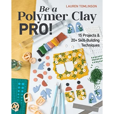 Abbildung von Be a Polymer Clay Pro!: 15 Projects &amp; 20+ Skill building Techniques