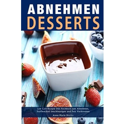 Abbildung von Abnehmen Desserts Low Carb Rezepte Diät Kochbuch zum Abnehmen, Stoffwechsel beschleunigen und Fett verbrennen