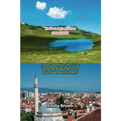 Abbildung von Kosovo Reiseführer 2024/2025: „Kosovo enthüllt: Ihr Tor zu verborgenen Wundern und kulturellen Reichtümern“