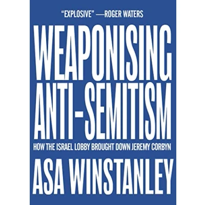 Abbildung von Weaponising Anti Semitism: How the Israel Lobby Brought Down Jeremy Corbyn