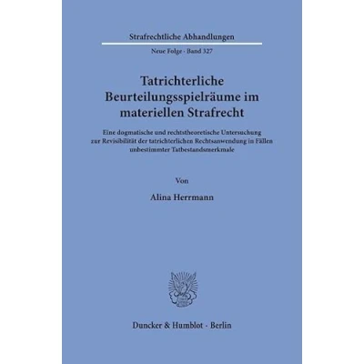 Abbildung von Tatrichterliche Beurteilungsspielräume im materiellen Strafrecht: Eine dogmatische und rechtstheoretische Untersuchung zur Revisibilität der ... (Strafrechtliche Abhandlungen. Neue Folge)