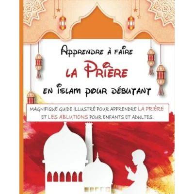 Abbildung von apprendre à faire la prière EN islam pour débutant: Magnifique guide illustré islamique et les ablutions (pour débutants, ... (LIVRE SUR L&#039;ISLAM FRANÇAIS, Band 4)