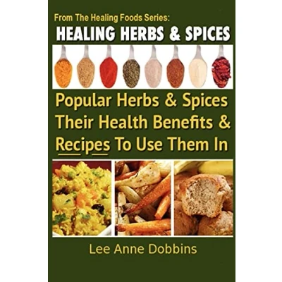 Abbildung von Healing Herbs and Spices: The Most Popular Spices, Their Culinary Medicinal Uses Recipes to Use Them In (Healing Foods)