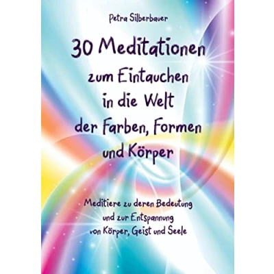Abbildung von 30 Meditationen zum Eintauchen in die Welt der Farben, Formen und Körper: Meditiere zu deren Bedeutung zur Entspannung von Körper, Geist Seele (Petras für Erwachsene)