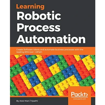 Abbildung von Learning Robotic Process Automation: Create Software robots and automate business processes with the leading RPA tool UiPath