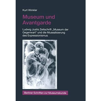 Abbildung von Museum und Avantgarde: Ludwig Justis Zeitschrift &quot;Museum der Gegenwart&quot; die Musealisierung des Expressionismus