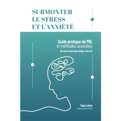 Abbildung von Surmonter le stress et l&#039;anxiété: Guide pratique de PNL méthodes associées Ne laissez pas la peur diriger votre vie