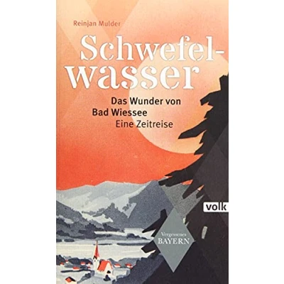Abbildung von Schwefelwasser: Das Wunder von Bad Wiessee. Eine Zeitreise (Vergessenes Bayern)