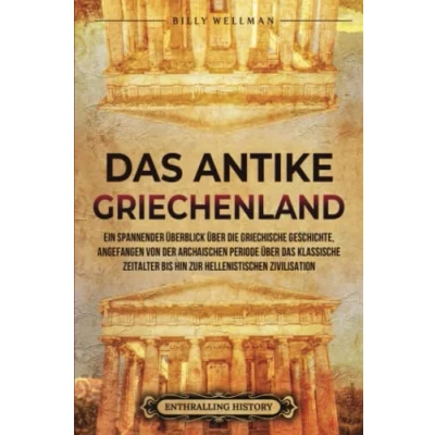 Abbildung von das antike Griechenland: Ein spannender Überblick über die griechische Geschichte, angefangen von der archaischen Periode klassische ... hellenistischen Zivilisation (Zivilisationen)