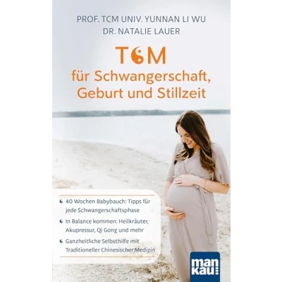 Abbildung von TCM für Schwangerschaft, Geburt und Stillzeit: 40 Wochen Babybauch: Tipps jede Schwangerschaftsphase In Balance kommen: Heilkräuter, Akupressur, ... mit Traditioneller Chinesischer Medizin