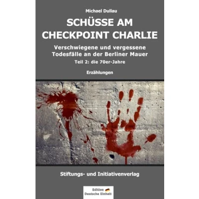 Abbildung von SCHÜSSE AM CHECKPOINT CHARLIE: Verschwiegene und vergessene Todesfälle an der Berliner Mauer Teil 2: die 70er Jahre (Verschwiegene ... 3 60er 80er Jahre, Band 2)