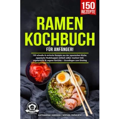 Abbildung von Ramen Kochbuch für Anfänger!: 150 schnelle &amp; einfache Rezepte aus der japanischen Küche. Japanische Nudelsuppen einfach selber machen! Inkl. vegetarische vegane Gerichte + Grundlagen zum Einstieg