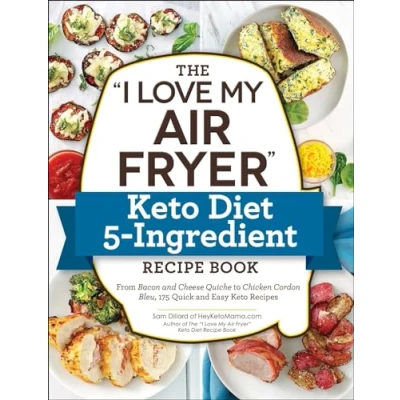 Abbildung von The &quot;I Love My Air Fryer&quot; Keto Diet 5 Ingredient Recipe Book: From Bacon and Cheese Quiche to Chicken Cordon Bleu, 175 Quick Easy Recipes (&quot;I My&quot; Cookbook Series)