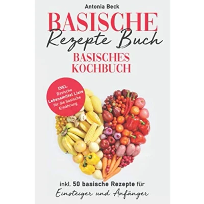 Abbildung von basische Rezepte Buch: Basisches Kochbuch Inkl. 50 für Einsteiger und Anfänger. Lebensmittel Liste die Ernährung