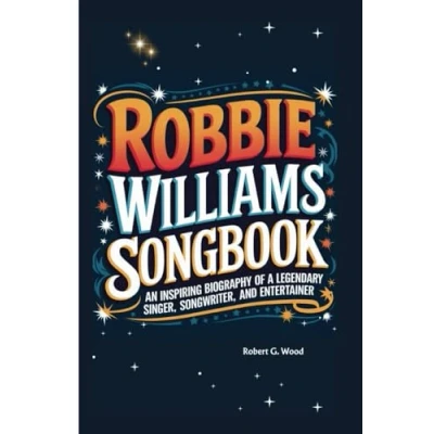 Abbildung von ROBBIE WILLIAMS SONGBOOK: An Inspiring Biography of a Legendary Singer, Songwriter and Entertainer