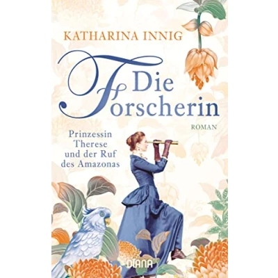 Abbildung von Die Forscherin. Prinzessin Therese und der Ruf des Amazonas: Roman