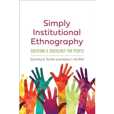 Abbildung von Simply Institutional Ethnography: Creating a Sociology for People (Institutional Studies in the Social Organization of Knowledge)