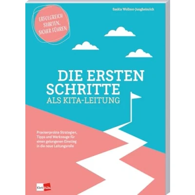 Abbildung von die ersten Schritte als Kita Leitung Praxiserprobte Strategien, Tipps und Werkzeuge für einen gelungenen Einstieg in neue: ... neue Leitungsrolle