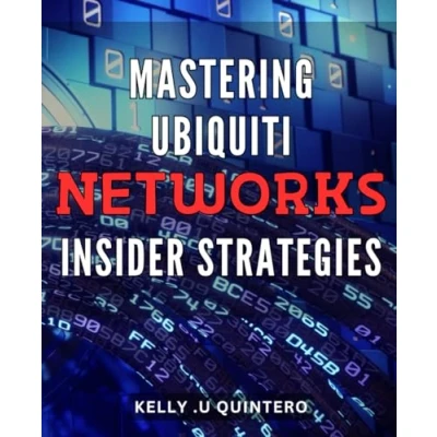 Abbildung von Mastering Ubiquiti Networks: Insider Strategies: Unlock the Power of Networks with Proven Tips and Techniques