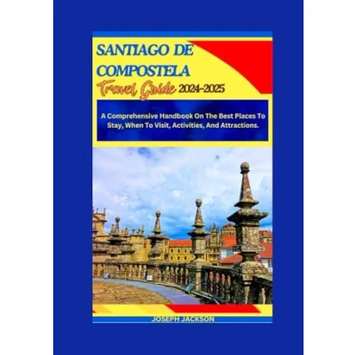 Abbildung von SANTIAGO DE COMPOSTELA TRAVEL GUIDE 2024 2025: A Comprehensive Handbook on the best places to stay, when visit, activities, and attractions.